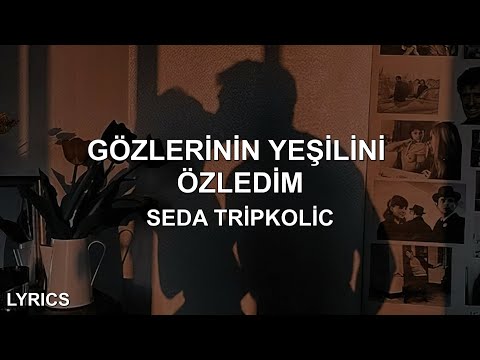Seda Tripkolic - Gözlerinin Yeşilini Özledim (Sözleri/Lyrics)