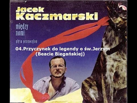 04 Jacek Kaczmarski - Przyczynek do legendy o św. Jerzym (Beacie Biegańskiej) (Między nami 1998)