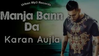 MANJA BAAN DA - KARAN AUJLA FT. DEEP JANDU || LEAKED SONG 2019