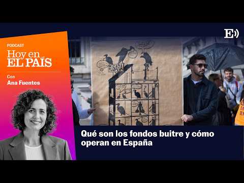 Qué son los FONDOS BUITRE y cómo operan en España | PODCAST HOY EN EL PAÍS