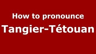 How to pronounce Tangier-Tétouan