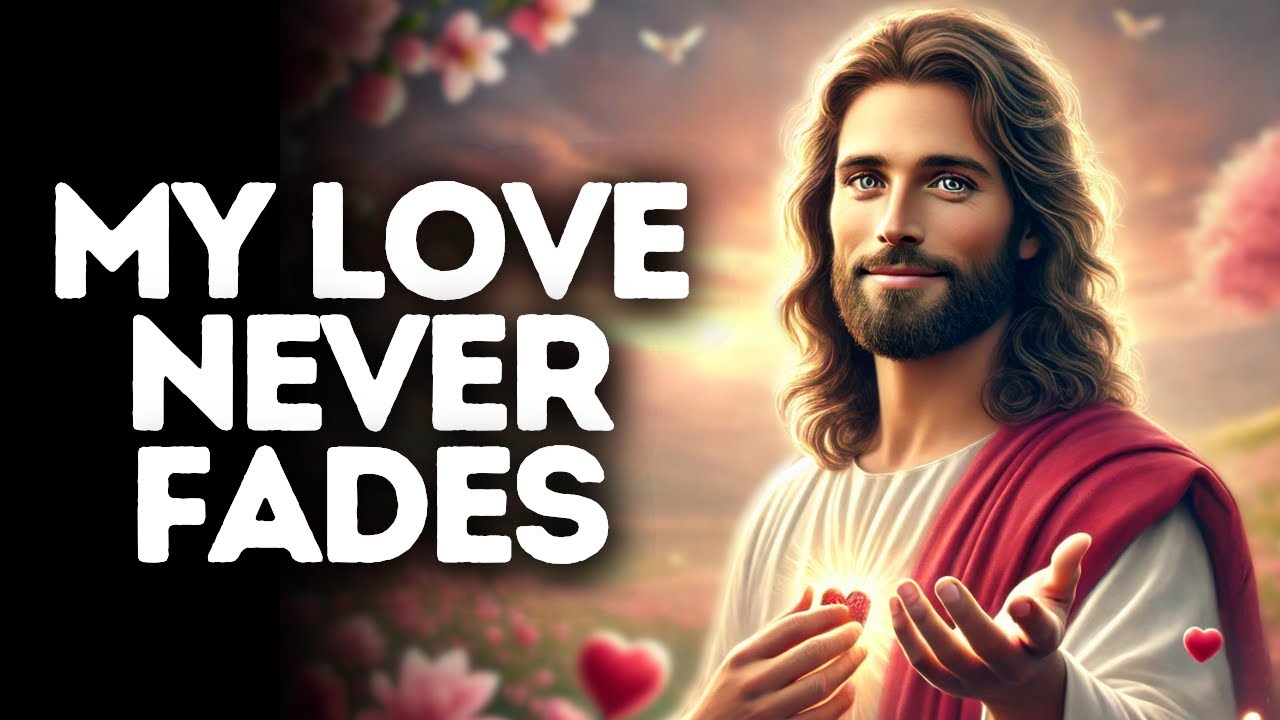 My Love Never Fades | God Says | God Message Today | Gods Message Now | God Says To You Today