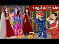 3 बहुओ का गृह प्रवेश | Saas bahu ki kahani | Moral stories in Hindi Kahaniyan | Bedtime St