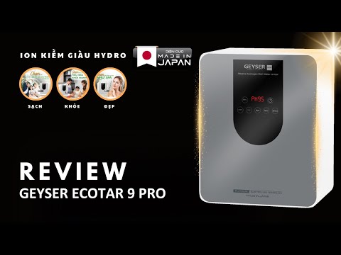 Review máy lọc nước ion kiềm Geyser Ecotar 9 Pro – Chuẩn công nghệ Nhật với giá phù hợp cho người Việt