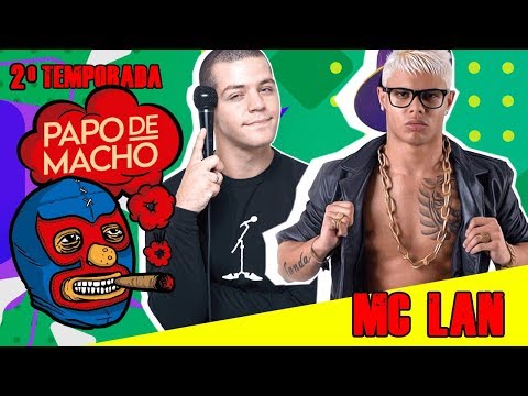 PAPO DE MACHO COM O CONVIDADO MC LAN - EP07 - 2ª TEMPORADA