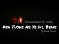 Kya Tujhe Ab Ye Dil Btaye Lyrics Slowed Reverb Lofi Lyrics Songlyrics Status DingDong Lyrics