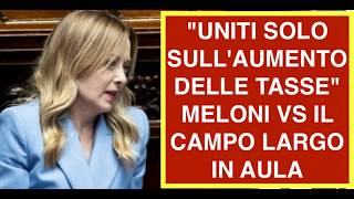 "UNITI SOLO SULL'AUMENTO DELLE TASSE" MELONI VS IL CAMPO LARGO IN AULA