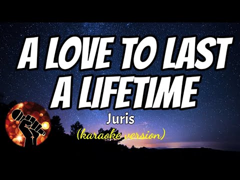 A LOVE TO LAST A LIFETIME - JURIS (karaoke version)