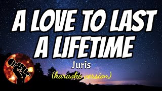 A LOVE TO LAST A LIFETIME - JURIS (karaoke version)