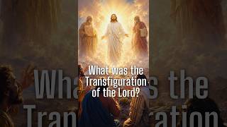 What was the Transfiguration of the Lord?