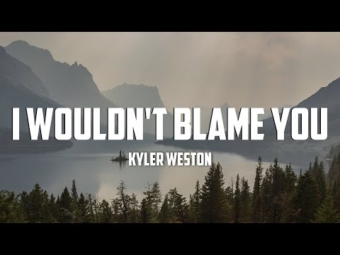 Kyler Weston - I Wouldn’t Blame You (Lyrics)