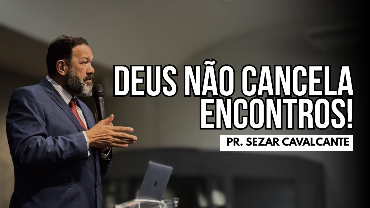 DEUS NÃO CANCELA ENCONTROS! | PR. SEZAR CAVALCANTE