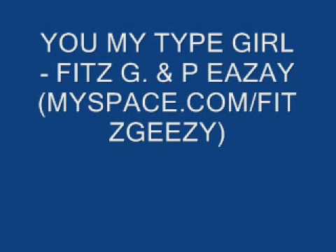 YOU MY TYPE GIRL - FITZ G. & P EAZAY