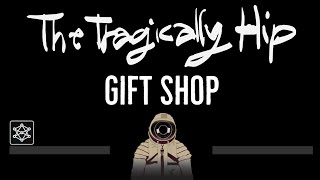 The Tragically Hip • Gift Shop (CC) 🎤 [Karaoke] [Instrumental Lyrics]