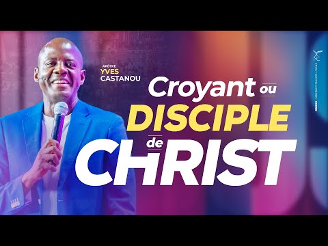 CROYANT OU DISCIPLE DE CHRIST ? - Apôtre Yves CASTANOU - DIMANCHE 04 JANVIER 2026