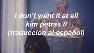 I DON&#39;T WANT IT AT ALL // KIM PETRAS (ESPAÑOL)