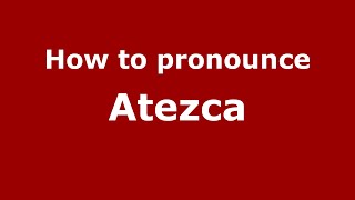 How to pronounce Atezca