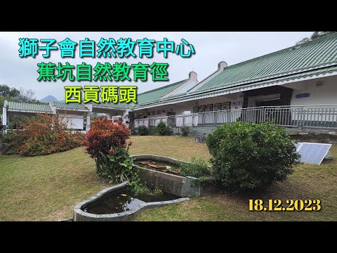 [2023.12.18] 西貢獅子會自然教育中心，經蕉坑自然教育徑，至西貢碼頭。