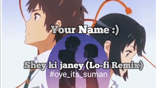 Shey ki janey (Lo-fi Remix) X Your Name