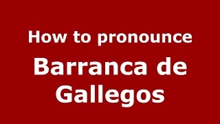 How to pronounce Barranca De Gallegos