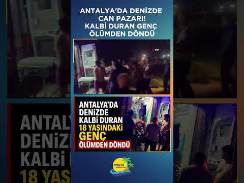 Antalya'da denizde can pazarı! Kalbi duran genç ölümden döndü