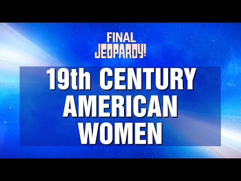 Final Jeopardy!: 19th Century American Women | JEOPARDY!