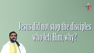 Jesus did not stop the disciples who left Him, why? - Fr Paul Pallichamkudiyil VC