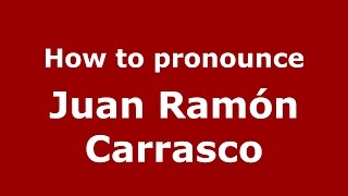How to pronounce Juan Ramón Carrasco