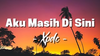Download lagu Aku Masih Di Sini - Xpdc [ Lirik ] mp3