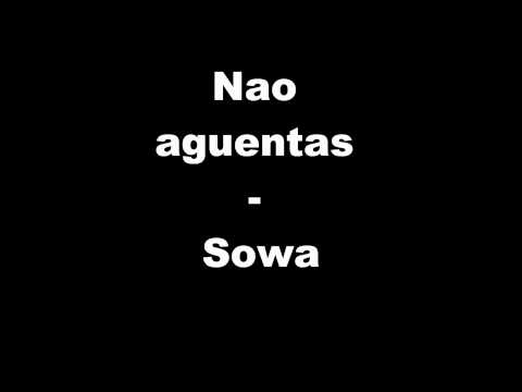 Nao aguentas - Sowa