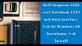 Dell Inspiron 5558 seri Notebook UEFI usb boot ayarları, Usb ile Windows 10 Kurulumu, Usb İnstall