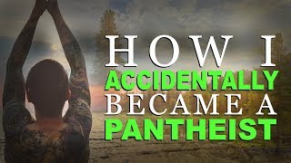 How I Accidentally Became A Pantheist