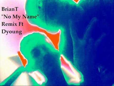 BrianT Ft DyoungTuc - No My Name (Remix)