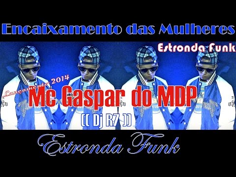 Mc Gaspar do MDP - Encaixamento das Mulheres (( Dj R7 )) Lançamento 2014 ESTONDA FUNK