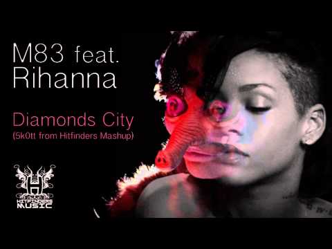 M83 feat. Rihanna - Diamonds City (5k0tt from Hitfinders Mash-Up Mix)
