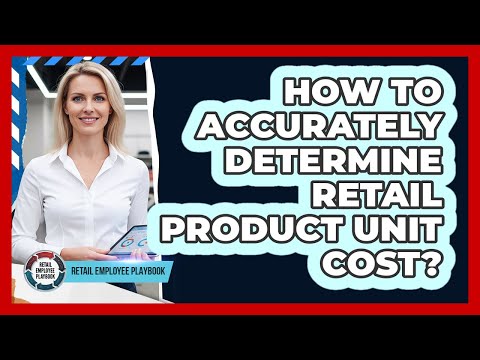 How To Accurately Determine Retail Product Unit Cost?