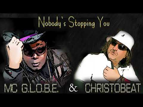 NOBODY'S  STOPPING YOU  ||  MC G.L.O.B.E. &  CHRISTOBEAT