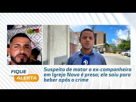 Suspeito de matar a ex-companheira em Igreja Nova é preso; ele saiu para beber após o crime