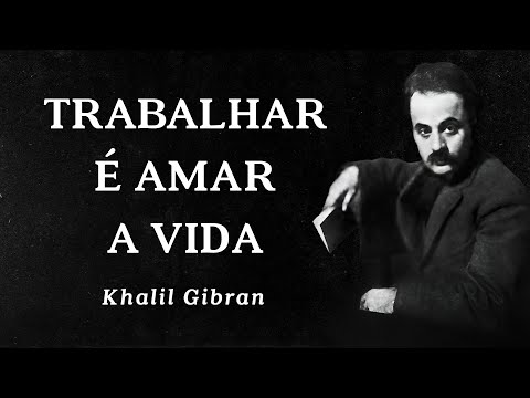 Khalil Gibran - To Work Is to Love Life