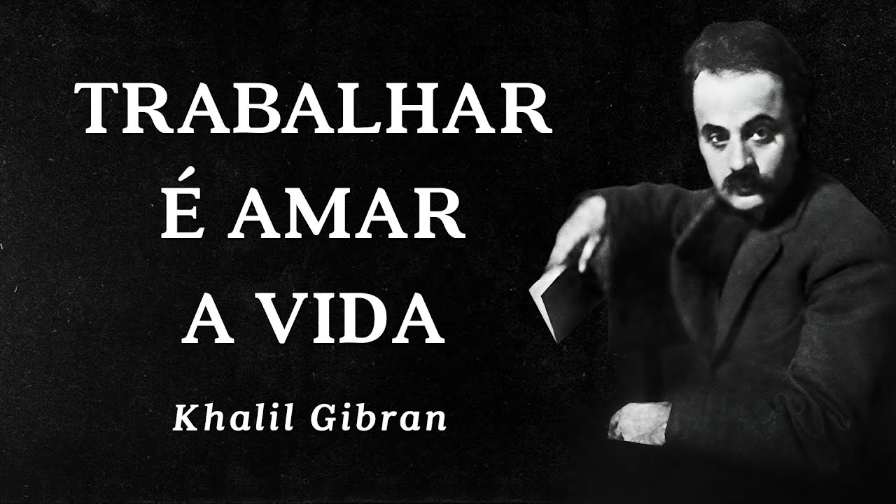 Khalil Gibran - Trabalhar é Amar a Vida