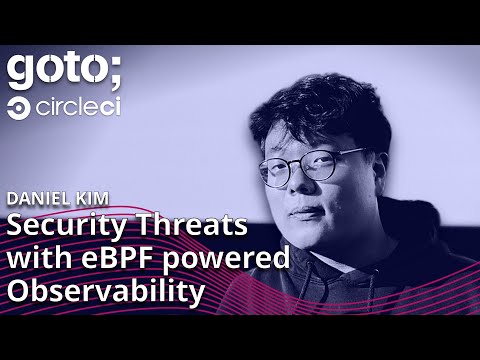 Triaging Real Time Security Threats with eBPF Powered Observability • Daniel Kim • GOTO 2022