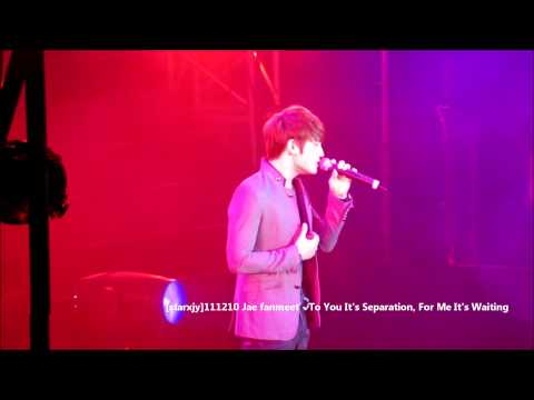 111210 Jae fanmeet - To You It's Separation, For Me It's Waiting