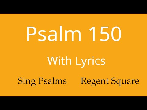 Psalm 150 in full. Tune: Regent Square