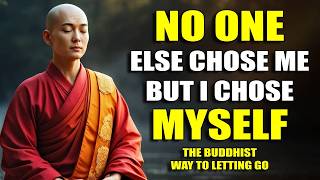 NO ONE ELSE CHOSE ME, BUT I CHOSE MYSELF | Buddhist Wisdom on Letting Go