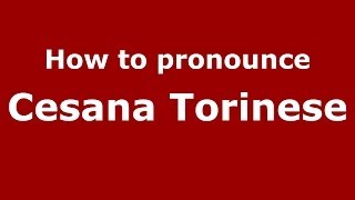 How to pronounce Cesana Torinese