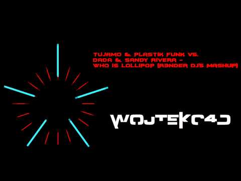 Tujamo & Plastik Funk vs  Dada & Sandy Rivera   WHO is Lollipop R3nder Dj's Mashup