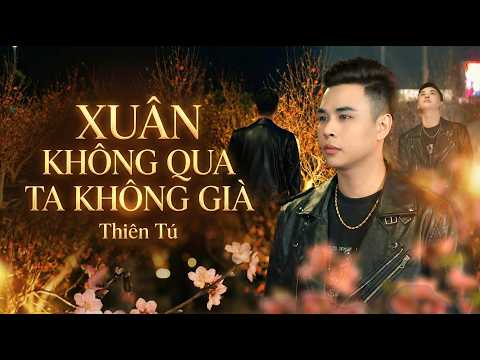 XUÂN KHÔNG QUA TA KHÔNG GIÀ - THIÊN TÚ | MUSIC VIDEO | Hot Tiktok | Thời Gian Trôi Nay Tóc Đã Bạc