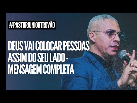 Pr Junior Trovão - DEUS VAI COLOCAR PESSOAS ASSIM DO SEU LADO - MENSAGEM COMPLETA