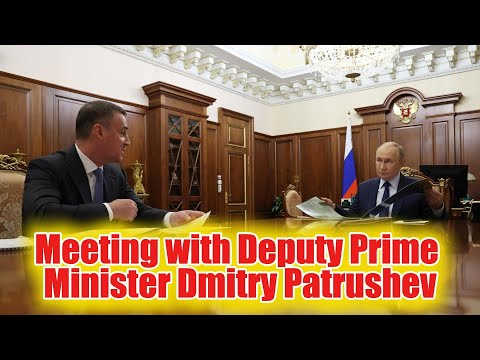 🫱🏻‍🫲🏻 Meeting with Deputy Prime Minister Dmitry Patrushev