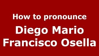How to pronounce Diego Mario Francisco Osella